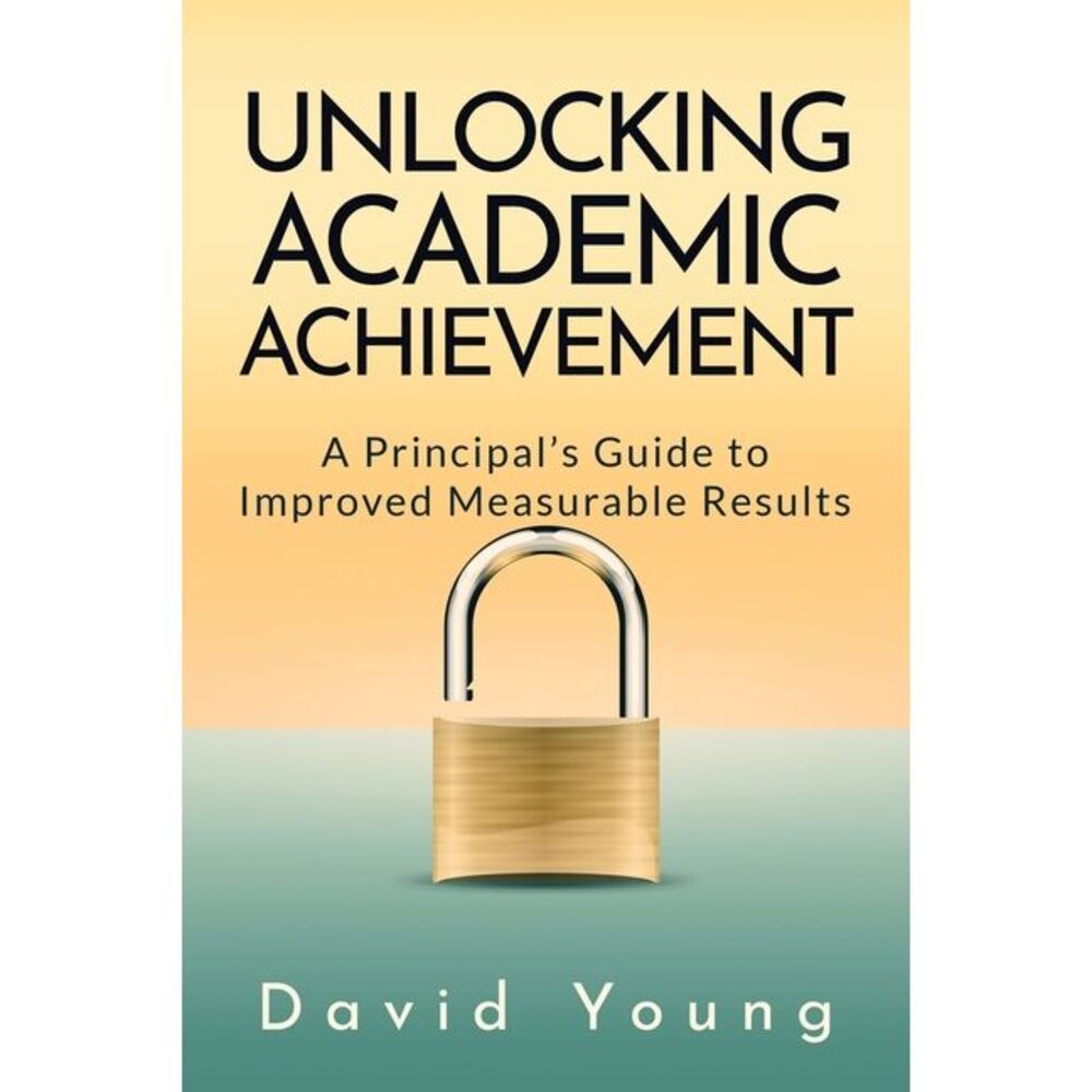 Unlocking Academic Achievement: A Principal's Guide To Improved Measurable Resul